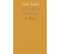 Saint Justin: Sa Vie Et Sa Doctrine