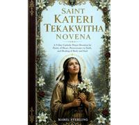SAINT KATERI TEKAKWITHA NOVENA: A 9-Day Catholic Prayer Devotion for Purity of Heart, Perseverance in Faith, and Healing of Body and Soul