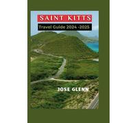 Saint kitts Travel Guide 2024 - 2025: Essential Manual with Practical Tips, Adventure, Relaxation, and Cultural Immersion