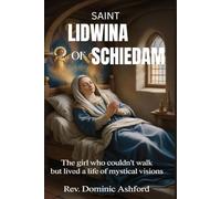 SAINT LIDWINA OF SCHIEDAM: The Girl Who Couldn’t Walk but Lived a Life of Mystical Visions