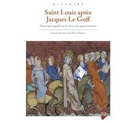 Saint Louis après Jacques Le Goff: Nouveaux regards sur le roi et son gouvernement