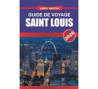 SAINT LOUIS GUIDE DE VOYAGE 2026: Découvrez des joyaux cachés, des monuments historiques, des conseils de voyage et des expériences de vacances inoubliables