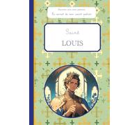 Saint Louis, le carnet de mon saint patron: Raconte-moi mon prénom
