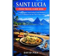 Saint Lucia Food Travel Guide 2026: Creole Cuisine, Fresh Seafood, Local Markets, Cocoa Traditions & the Best Time to Taste the Island