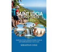 SAINT LUCIA REISEFÜHRER 2025-2026: Entdecken Sie die schönsten Strände, Festivals und Familienabenteuer von St. Lucia
