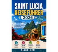 Saint Lucia Reiseführer 2026: Der lokale Reiseführer zu versteckten Stränden, kreolischen Spezialitäten, romantischen Ausflügen und stressfreien Inselabenteuerntures