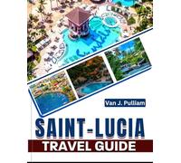 Saint Lucia Travel Guide 2025: With Insider Tips and Expert Advice for Exploring Saint Lucia's Hidden Coves, Rainforests, and Vibrant Culture (SPIRIT MONEY)