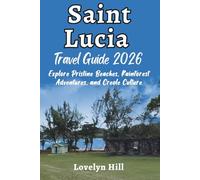 Saint Lucia Travel Guide 2026: Explore Pristine Beaches, Rainforest Adventures, and Creole Culture (Global Travel Guide Series)