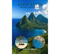 SAINT LUCIA TRAVEL GUIDE 2026: Insider Tips, Best Beaches, Resorts, Things to Do, Itinerary Planner, Budget Travel, Hidden Gems, Safety Advice, Local ... for First-Time Visitors and Repeat Travelers