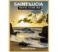 Saint Lucia Travel Guide 2026: Island insights covering stays, routes, culture, cuisine, costs, seasons, and unforgettable experiences