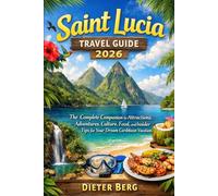 Saint Lucia Travel Guide 2026: The Complete Companion to Attractions, Adventures, Culture, Food, and Insider Tips for Your Dream Caribbean Vacation