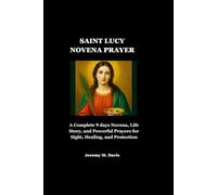 SAINT LUCY NOVENA PRAYER: A Complete 9 days Novena, Life Story, and Powerful Prayers for Sight, Healing, and Protection