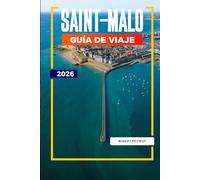 SAINT-MALO GUÍA DE VIAJE 2026: Explore las islas de marea, los museos marítimos y los restaurantes de mariscos en el noroeste de Francia