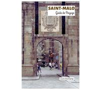 Saint-Malo Guide de Voyage: Explorez la Cité des Murs de Bretagne : attractions incontournables, restaurants intra-muros, remparts, plages, îles et excursions d'une journée