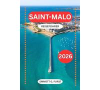 SAINT-MALO REISEFÜHRER 2026: Reiserouten, Hotels, Strände, Gezeiten, lokale Küche und praktische Reisetipps für die historische ummauerte Stadt Frankreichs