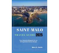 Saint-Malo Travel Guide 2025: Your Essential Blueprint for an Unforgettable Breton Escape