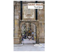Saint-Malo Travel Guide: Explore the Wall City of Brittany: Top Attractions, Intra-Muros Dining, Rampart, Beaches, Islands and Day Trips