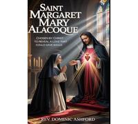 SAINT MARGARET MARY ALACOQUE: Chosen by Christ to Reveal a Love That Could Save Souls