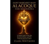 Saint Margaret Mary Alacoque for Beginners: A Simple Guide to Her Life, the Sacred Heart, and Her Enduring Spiritual Legacy