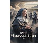 SAINT MARIANNE COPE: The Leper Saint Who Walked Into Death and Turned It Into Mercy