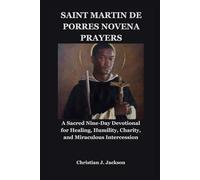SAINT MARTIN DE PORRES NOVENA PRAYERS: A Sacred Nine-Day Devotional for Healing, Humility, Charity, and Miraculous Intercession