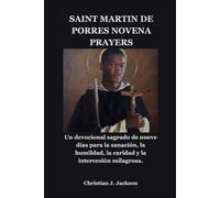 SAINT MARTIN DE PORRES NOVENA PRAYERS: Un devocional sagrado de nueve días para la sanación, la humildad, la caridad y la intercesión milagrosa.