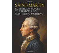 SAINT-MARTIN: EL MÍSTICO FRANCÉS Y LA HISTORIA DEL MARTINISMO MODERNO: POR A. E. WAITE - EDICIÓN ILUSTRADA