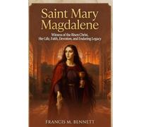 Saint Mary Magdalene: Witness of the Risen Christ, Her Life, Faith, Devotion, and Enduring Legacy