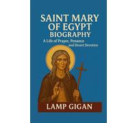 SAINT MARY OF EGYPT BIOGRAPHY: The Life Of Prayer, Penance and Desert Devotion