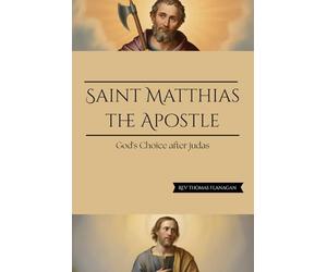 Saint Matthias The Apostle: God's choice after Judas