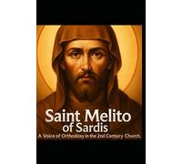 SAINT MELITO OF SARDIS: A Voice of Orthodoxy in the 2nd Century Church