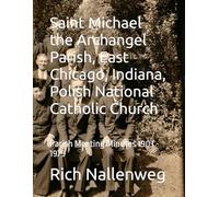 Saint Michael the Archangel Parish, East Chicago, Indiana, Polish National Catholic Church: Parish Meeting Minutes 1903 - 1975