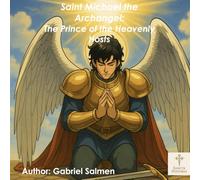 Saint Michael the Archangel: The Prince of the Heavenly Hosts