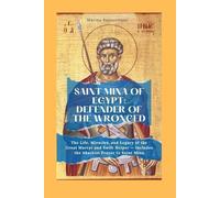 Saint Mina of Egypt: Defender of the Wronged: The Life, Miracles, and Legacy of the Great Martyr and Swift Helper - Includes the Akathist Prayer to ... Prayers, Miracles, and Spiritual Protection)