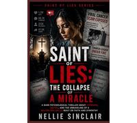 Saint of Lies: The Collapse of a Miracle: A dark psychological thriller about exposure, justice, and the unraveling of a billion-dollar lie built on faith and sympathy (“Saint of Lies” Series)