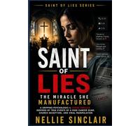 Saint of Lies: The Miracle She Manufactured: A gripping psychological fraud thriller inspired by true events of a fake cancer scam, church deception, and viral manipulation (“Saint of Lies” Series)