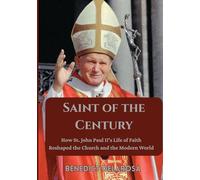 Saint of the Century: How St. John Paul II's Life of Faith Reshaped the Church and the Morden World (Catholic Saint Biography)