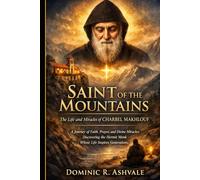 Saint of the Mountains: The Life and Miracles of Charbel Makhlouf: A Journey of Faith, Prayer, and Divine Miracles: Discovering the Hermit Monk Whose Life Inspires Generations