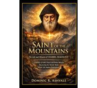 Saint of the Mountains: The Life and Miracles of Charbel Makhlouf: A Journey of Faith, Prayer, and Divine Miracles: Discovering the Hermit Monk Whose Life Inspires Generations
