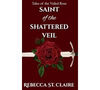 Saint of the Shattered Veil (Tales of the Veiled Rose)