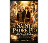 Saint Padre Pio: A Life Wounded by LoveLove - The Stigmatist, Confessor, and Apostle of Divine Mercy