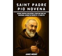 SAINT PADRE PIO NOVENA: History, Spiritual reflections, Litany and nine day devotional Journey in prayers to St. Padre Pio