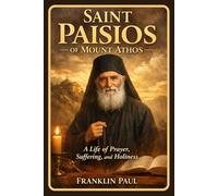 Saint Paisios of Mount Athos: A life of prayer, suffering and holiness