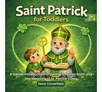 Saint Patrick for toddlers: A Gent introduction to Ireland's patron Saint and the Meaning of St. Patrick's Day
