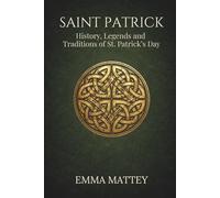 SAINT PATRICK - History, Legends and Traditions of St. Patrick’s Day: Origins, symbols, and meanings of a millennia-old tradition (Tradizioni & Folklore)