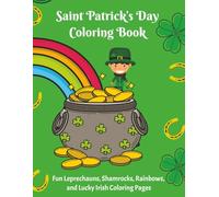 Saint Patrick’s Day Coloring Book: Fun Leprechauns, Shamrocks, Rainbows, and Lucky Irish Coloring Pages