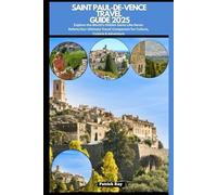 SAINT PAUL-DE-VENCE TRAVEL GUIDE 2025: Explore the World’s Hidden Gems Like Never Before,Your Ultimate Travel Companion for Culture, Cuisine & Adventure (GLOBAL TRAVEL GUIDES SERIES)