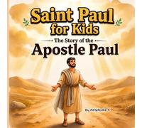 Saint Paul for Kids: The Story of the Apostle Paul: A Christian Bible Story About Faith, Courage, and Sharing the Good News