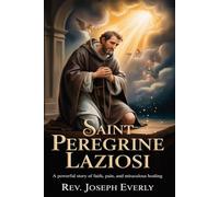 SAINT PEREGRINE LAZIOSI: A Powerful Story of Faith, Pain, and Miraculous Healing