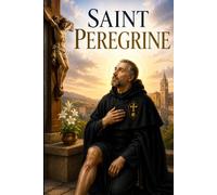 Saint Peregrine: The Patron of Healing, Hope and Unshakable Faith.